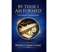 By These I Am Formed: One Musician's Spiritual Journey