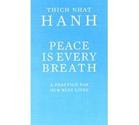 By Thich Nhat Hanh Peace Is Every Breath: A Practice For Our Busy Lives