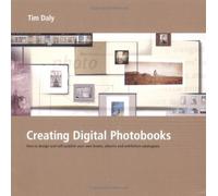 By Tim Daly - Creating Digital Photobooks: How to Design and Self-publish Your Own Books, Albums and Exhibition Catalogues