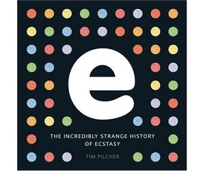 By Tim Pilcher E, The Incredibly Strange History of Ecstasy