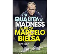 BY Tim Rich The Quality of Madness A Life of Marcelo Bielsa Hardcover - 2 April 2020