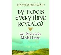 By Time Is Everything Revealed: Irish Proverbs for Mindful Living