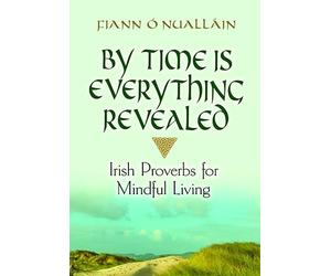 By Time Is Everything Revealed: Irish Proverbs for Mindful Living