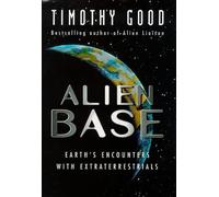 By Timothy Good - Alien Base: Earth's Encounters with Extraterrestrials