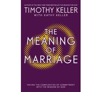 By Timothy Keller - The Meaning of Marriage: Facing the Complexities of Marriage with the Wisdom of God