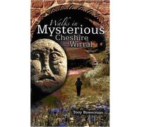 By Tony Bowerman Walks in Mysterious Cheshire and Wirral: Fourteen Circular Walks Through Cheshire and Wirral's Historic Countryside (2nd Revised edition)