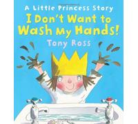 By Tony Ross - I Don't Want to Wash My Hands! (Little Princess)