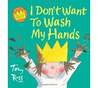 By Tony Ross I Don't Want to Wash My Hands (Little Princess)