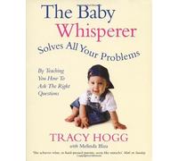 By Tracy Hogg - The Baby Whisperer Solves All Your Problems (By Teaching You How to Ask the Right Questions): Sleeping, feeding and behaviour - beyond the basics through infancy and toddlerdom