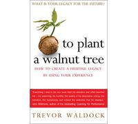 By Trevor Waldock To Plant a Walnut Tree: How to Create a Fruitful Legacy By Using Your Experience [Paperback]