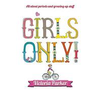 By Victoria Parker Girls Only! All About Periods and Growing-Up Stuff