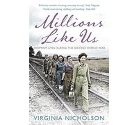 By Virginia Nicholson Millions Like Us: Women's Lives During the Second World War