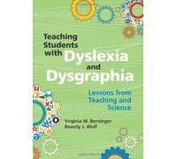 By Virginia Wise Berninger Teaching Students with Dyslexia and Dysgraphia: Lessons from Teaching and Science