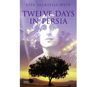By Vita Sackville-West Twelve Days in Persia: Across the Mountains with the Bakhtiari Tribe