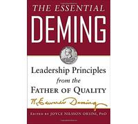 By W. Edwards Deming The Essential Deming: Leadership Principles from the Father of Quality
