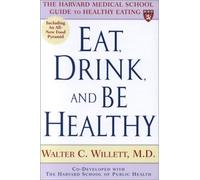 By Walter C Willett Eat, Drink And Be Healthy: The Harvard Medical School Guide to Healthy Eating [Hardcover]