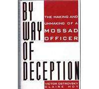 By Way of Deception/the Making and Unmaking of a Mossad Officer: Written by Victor Ostrovsky, 1990 Edition, (First US Edition) Publisher: St Martins Pr [Hardcover]