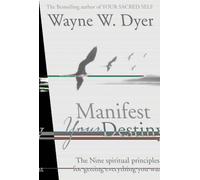 By Wayne W. Dyer Manifest Your Destiny: The Nine Spiritual Principles for Getting Everything You Want (New edition)