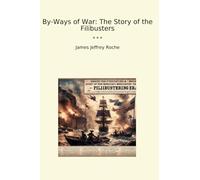By-Ways of War: The Story of the Filibusters (Classic Books)