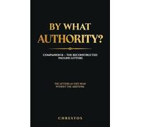 By What Authority?: Companion B - The Reconstructed Pauline Letters