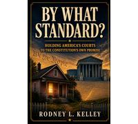 BY WHAT STANDARD?: Holding America’s Courts to the Constitution’s Own Promise
