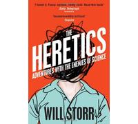 By Will Storr The Heretics: Adventures with the Enemies of Science