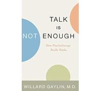 By Willard Gaylin ; M D Willard Gaylin ( Author ) [ Talk Is Not Enough: How Psychotherapy Really Works By Mar-2000 Hardcover