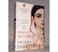 By William Dalymple - White Mughals Love and Betrayal in 18th-Century India by Dalrymple, William ( Author ) ON Apr-07-2003, Paperback ((Reissue))