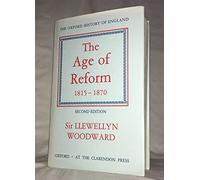 By WOODWARD LLEWELLYN SIR - The Age of Reform, 1815 - 1870 (Second Edition)