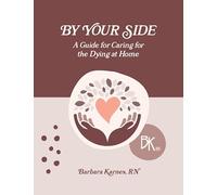 By Your Side , A Guide for Caring for the Dying at Home
