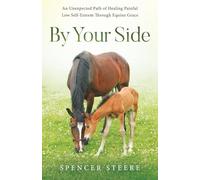 By Your Side: An Unexpected Path of Healing Painful Low Self-Esteem Through Equine Grace