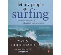 By Yvon Chouinard Let My People Go Surfing: The Education of a Reluctant Businessman