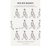 Bye Bye Banks: How Retail Banks are Being Displaced, Diminished and Disintermediated by Tech Startups and What They Can Do to Survive