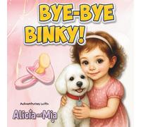 Bye-Bye Binky! - Alicia e Mia Series: Children’s book for ages 2-4 - A sweet illustrated story to help toddlers quit the pacifier