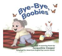 Bye-Bye, Boobies: A rhyming story about weaning from breastfeeding (Little Goodbyes)