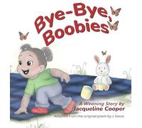 Bye-Bye, Boobies: A Toddler's Story about Weaning from Breastfeeding (Little Goodbyes)