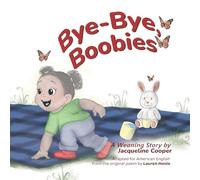 Bye-Bye, Boobies: A toddler's story about weaning from nursing (Little Goodbyes)