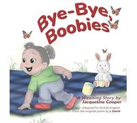 Bye-Bye, Boobies: A toddler's tale about weaning from breastfeeding (Little Goodbyes)
