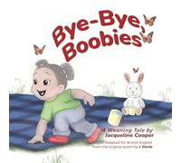 Bye-Bye, Boobies: A toddler's tale about weaning from breastfeeding (Little Goodbyes)