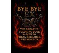 BYE BYE EX - A FUN ADULT COLORING BOOK FOR STRESS RELIEF AND SELF-LOVE: The Breakup Coloring Book for MEN to Heal, Recharge, and Move on (Bye Bye Series)