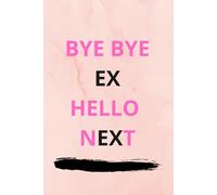 BYE BYE EX, HELLO NEXT: Inspirational Gifts for Women, Notebook to Write In for Women-Men, Motivational Quotes Journal