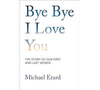 Bye Bye I Love You: The Story of Our First and Last Words