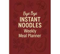 Bye Bye Instant Noodles Weekly Meal Planner: A Simple & Effective Meal Planning with Grocery List, Weekly Breakfast, Lunch, Dinner & Snack Sections