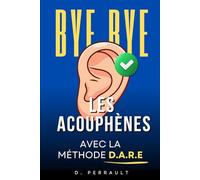 Bye Bye les Acouphènes: Reprenez le contrôle de votre audition grâce à la Méthode D.A.R.E | Livre Audition Anti Acouphène Soulagement Traitement pour Bien Vivre