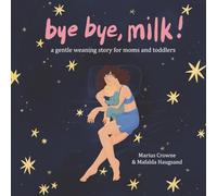 Bye Bye, Milk!: A Gentle Weening Story for Moms and Toddlers