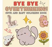 Bye Bye Overthinking: Stress-Relief Coloring Book for adults and kids with Cute Animals, Wholesome Objects & Relaxing Scenes