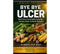 Bye Bye Ulcer: A Simple Natural System to Heal Ulcers and Acid Reflux Without Harsh Medicines