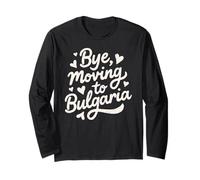 Bye, Moving to Bulgaria Long Sleeve T-Shirt