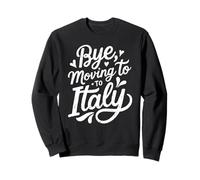 Bye, Moving To Italy Sweatshirt