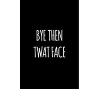 Bye then twat face: Funny gift for coworker / colleague that is leaving for a new job. Show them how much you will miss him or her.